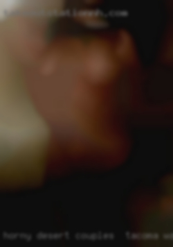 Horny desert hor springs girls couples in Tacoma, WA.